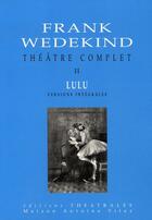 Couverture du livre « Théâtre complet t.2 ; lulu » de Frank Wedekind aux éditions Theatrales