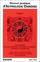 Couverture du livre « Manuel pratique d'astrologie chinoise t.1 ; synthese des deux grandes astrologies du monde » de Win Yen aux éditions Ediru