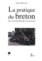 Couverture du livre « La Pratique du breton : De l'Ancien Régime à nos jours » de Fanch Broudic aux éditions Pu De Rennes