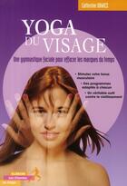 Couverture du livre « Yoga du visage ; une gymnastique faciale pour effacer les marques du temps » de Catherine Urwicz aux éditions Ellebore