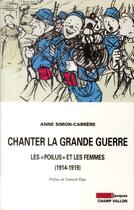 Couverture du livre « Chanter la grande guerre ; les poilus et les femmes, 1914-1919 » de Anne Simon-Carrere aux éditions Champ Vallon