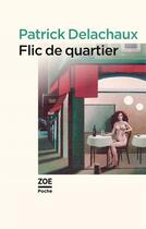 Couverture du livre « Flic de quartier » de Patrick Delachaux aux éditions Zoe