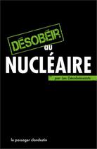 Couverture du livre « Désobeir au nucleaire » de Renou Xavier aux éditions Le Passager Clandestin
