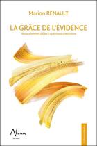 Couverture du livre « La grâce de l'évidence ; nous sommes déjà ce que nous cherchons » de Marion Renault aux éditions Aluna