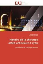 Couverture du livre « Histoire de la chirurgie osteo-articulaire a lyon - orthopedie et chirurgie osseuse » de Duee/Fischer aux éditions Editions Universitaires Europeennes