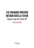 Couverture du livre « J'ai toujours préféré retour vers le futur : Voyage au pays des années 80 » de Stephan Bourcieu aux éditions Baudelaire