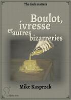 Couverture du livre « Boulot, ivresse et autres bizarreries » de Mike Kasprzak aux éditions Les éditions La Matière Noire