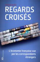Couverture du livre « Regards croisés ; l'économie française vue par les correspondants étrangers » de Lysiane J. Baudu aux éditions Ateliers Henry Dougier