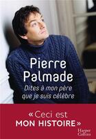 Couverture du livre « Dites à mon père que je suis célèbre » de Pierre Palmade aux éditions Harpercollins