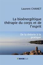 Couverture du livre « La bioénergétique : thérapie du corps et de l'esprit ; de la théorie à la pratique » de Laurent Chanet aux éditions Bookelis