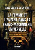Couverture du livre « La femme et l'enfant dans la franc-maçonnerie universelle » de Abel Clarin De La Rive aux éditions Ethos