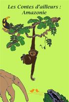 Couverture du livre « LES CONTES D'AILLEURS ; les contes d'ailleurs : Amazonie » de Marilyn Plenard aux éditions A Vol D'oiseaux