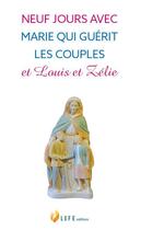 Couverture du livre « Neuf jours avec Marie qui guérit les couples et Louis et Zélie » de Guillaume D' Alancon aux éditions Life