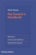 Couverture du livre « The curator's handbook museums, commercial galleries, independent spaces » de George Adrian aux éditions Thames & Hudson