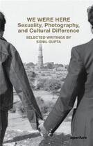 Couverture du livre « We were here sexuality, photography, and cultural difference : selected writings by sunil gupta /ang » de Gupta Sunil aux éditions Aperture