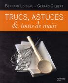 Couverture du livre « Trucs, astuces et tours de main » de Bernard Loiseau aux éditions Hachette Pratique