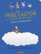 Couverture du livre « Le Père Castor raconte ses histoires pour s'endormir » de  aux éditions Pere Castor