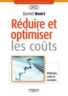 Couverture du livre « Réduire et optimiser les coûts ; méthodes, outils et exemples » de Daniel Boeri aux éditions Eyrolles