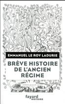 Couverture du livre « Brève histoire de l'Ancien Régime » de Emmanuel Le Roy Ladurie aux éditions Fayard