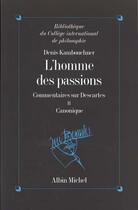 Couverture du livre « L'homme des passions, commentaires sur Descartes t.2 ; canonique » de Denis Kambouchner aux éditions Albin Michel