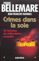 Couverture du livre « Crimes dans la soie : 30 histoires de milliardaires assassins » de Pierre Bellemare et Jean-Francois Nahmias aux éditions Albin Michel