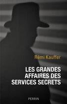 Couverture du livre « Les grandes affaires des services secrets » de Remi Kauffer aux éditions Perrin