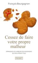 Couverture du livre « Cessez de faire votre propre malheur : Démasquez les 15 erreurs psychologiques qui nous piègent tous » de Francois Bourgognon aux éditions Pocket