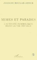 Couverture du livre « Mimes et parades - l'activite symbolique dans la vie sociale » de Boulad-Ayoud Josiane aux éditions Editions L'harmattan