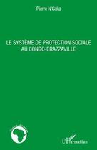 Couverture du livre « Cahiers d'études africaines : le système de protection sociale au Congo-Brazzaville » de Pierre N' Gaka aux éditions Editions L'harmattan