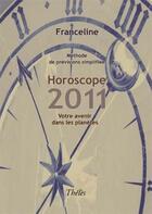 Couverture du livre « Horoscope ; méthode de prévision simplifiée ; votre avenir dans les planètes (édition 2011) » de Franceline aux éditions Theles