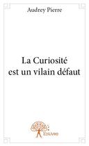 Couverture du livre « La curiosité est un vilain défaut » de Audrey Pierre aux éditions Edilivre