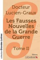 Couverture du livre « Les fausses nouvelles de la Grande Guerre (grands caractères) ; Tome II » de Docteur Lucien-Graux aux éditions Ligaran