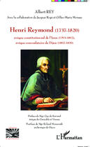 Couverture du livre « Henri Reymond (1737-1820), evêque constitutionnel de l'Isère (1793-1802), evêque concordataire de Dijos (1802-1820) » de Albert Rey aux éditions Editions L'harmattan