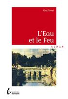 Couverture du livre « L'eau et le feu » de Paul Tomei aux éditions Societe Des Ecrivains