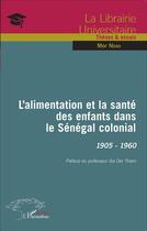 Couverture du livre « L'alimentation et la santé des enfants dans le Sénégal colonial ; 1905-1960 » de Mor Ndao aux éditions L'harmattan