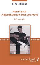 Couverture du livre « Mon Francis indéniablement etait un artiste » de Renée Birman aux éditions Les Impliques