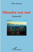 Couverture du livre « Désastre vue mer ; realpoétik » de Max Jeanne aux éditions L'harmattan