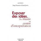 Couverture du livre « Exposer des idées, du musée au centre d'interprétation » de Serge Chaumier Dani aux éditions Complicites