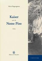 Couverture du livre « Kaiser ; notre père » de Alexis Ragougneau aux éditions L'amandier