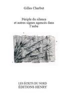 Couverture du livre « Périple du silence et autres signes agencés dans l'aube » de Gilles Cherbut aux éditions Editions Henry