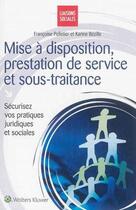 Couverture du livre « Mise à disposition ; prestation de service et sous traitance : securisez vos pratiques juridiques et sociales » de Francoise Pelletier et Karine Bezille aux éditions Liaisons