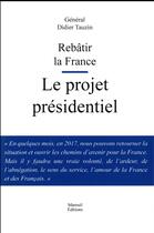 Couverture du livre « Rebâtir la France ; le projet présidentiel » de Didier Tauzin aux éditions Mareuil Editions