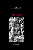 Couverture du livre « Trouble » de Arnaud Delcorte aux éditions Unicite