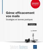 Couverture du livre « Gérez efficacement vos mails ; stratégies et bonnes pratiques (3e édition) » de Luc Demaret aux éditions Eni