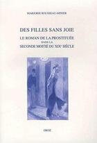 Couverture du livre « Des filles sans joie ; le roman de la prostituée dans la seconde moitié du XIXe siècle » de Marjorie Rousseau-Minier aux éditions Droz