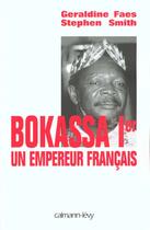 Couverture du livre « Bokassa 1er ; un empereur français » de Geraldine Faes et Stephen Smith aux éditions Calmann-levy