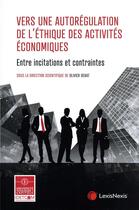 Couverture du livre « Vers une autorégulation de l'éthique des activités économiques : entre incitations et contraintes » de Olivier Debat aux éditions Lexisnexis