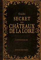 Couverture du livre « Guide secret des châteaux de la Loire » de Florence Macquarez aux éditions Ouest France