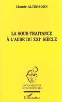 Couverture du livre « La sous-traitance a l'aube du xxie siecle » de Claude Altersohn aux éditions L'harmattan