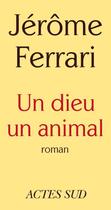 Couverture du livre « Un dieu un animal » de Jerome Ferrari aux éditions Editions Actes Sud